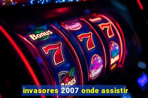 invasores 2007 onde assistir